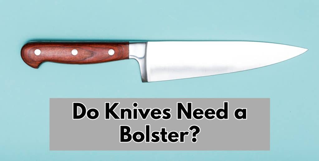 Do Knives Need A Bolster?