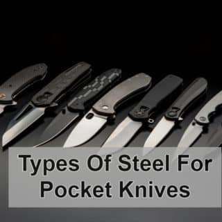 Types Of Steel For Pocket Knives: The Best & How to Choose