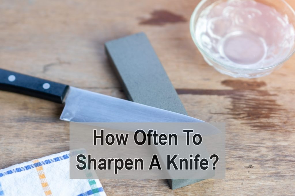 How Often To Sharpen A Knife?