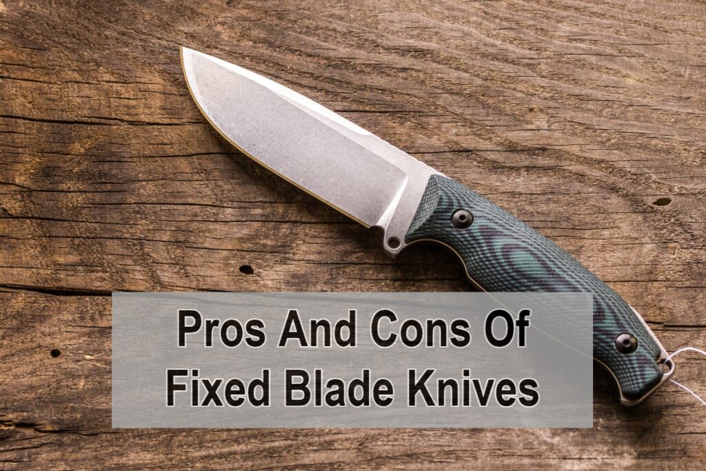 Pros And Cons Of Fixed Blade Knives
