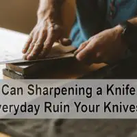 Can Sharpening a Knife Everyday Ruin Your Knives?